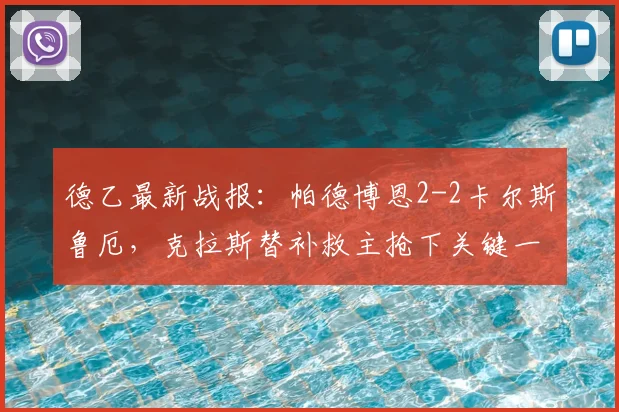 德乙最新战报：帕德博恩2-2卡尔斯鲁厄，克拉斯替补救主抢下关键一分，附2026赛季实时积分榜分析